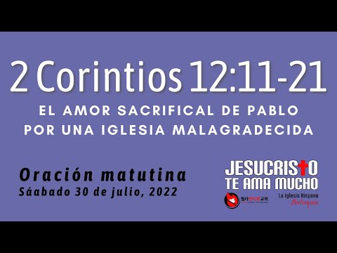 Oracion 7/30/2022 - 2 Cor. 12:11-21 - El amor sacrificial de Pablo por una iglesia malagradecida