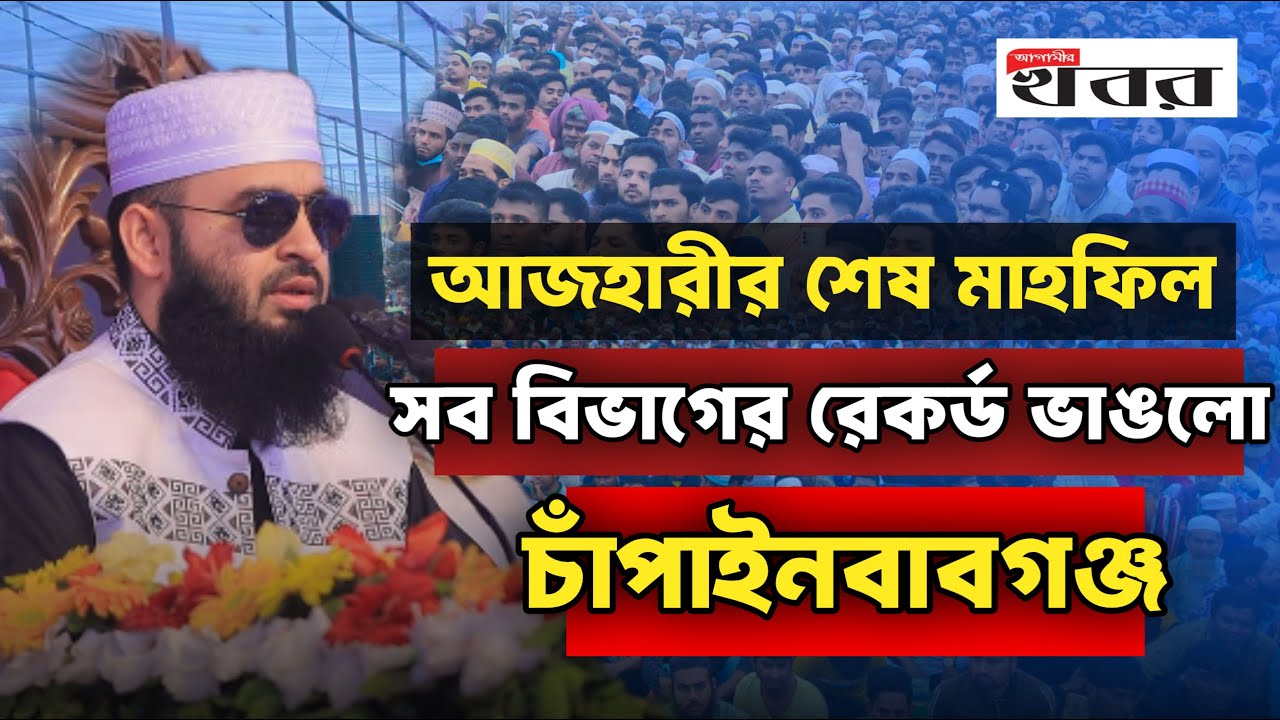 আজহারীর শেষ মাহফিল। সব বিভাগের রেকর্ড  ভাঙলো চাঁপাইনবাবগঞ্জ