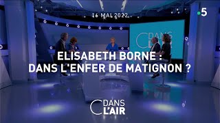 Elisabeth Borne : dans l’enfer de Matignon #cdanslair 16.05.2022