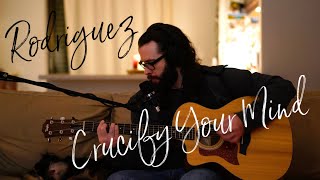 Crucify Your Mind (Rodriguez) Acoustic Cover