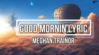 GOOD MORNIN' (Lyrics) - Meghan Trainor feat Gary Trainor (THE LOVE TRAIN Album)