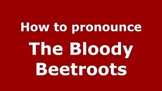 How to pronounce The Bloody Beetroots