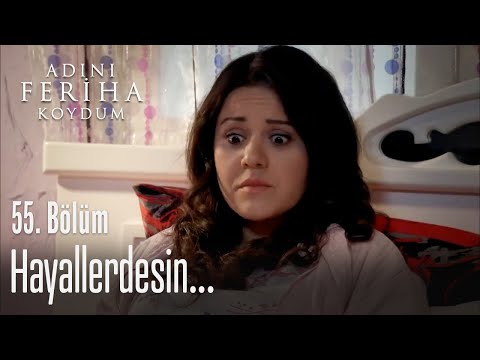 Hayallerdesin... -Adını Feriha Koydum 55. Bölüm