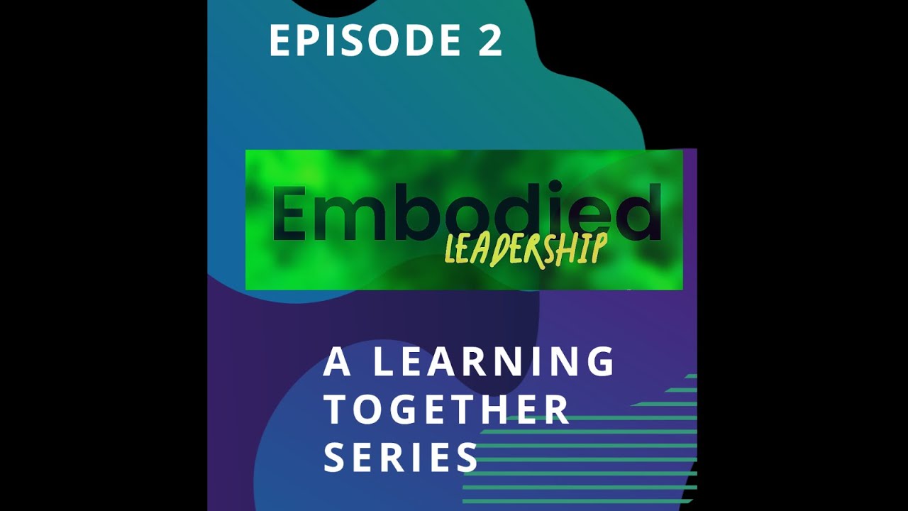 Episode 2: Embodied Leadership - A Learning Together Series