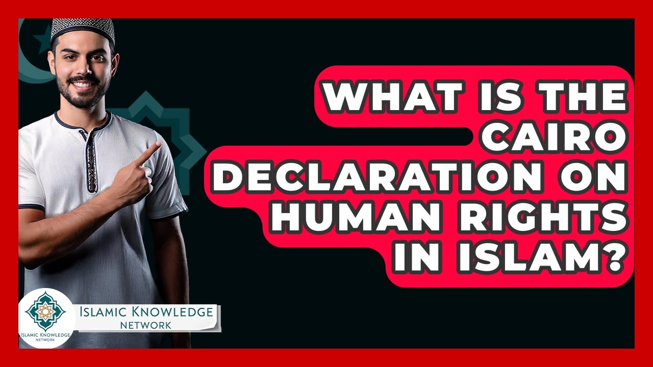 What Is The Cairo Declaration On Human Rights In Islam? - Islamic Knowledge Network