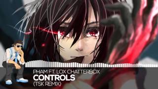 【Future Rap】Pham Ft. Lox Chatterbox  - Controls (TSK Remix)