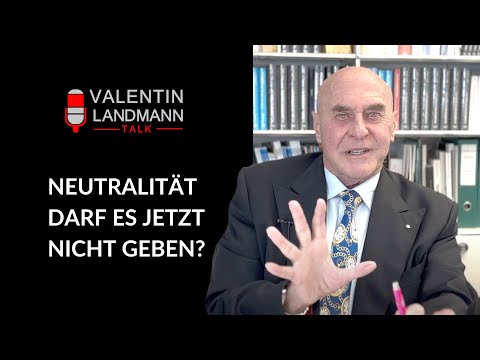 "NEUTRALITÄT DARF ES JETZT NICHT GEBEN?" - Valentin Landmann Talk Nr. 04/23