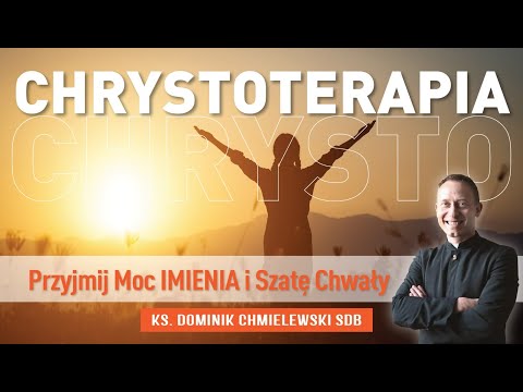 CHRYSTOTERAPIA cz2. Przyjmij Moc IMIENIA i Szatę Chwały - ks. Dominik Chmielewski SDB