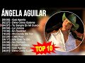 Á N G E L A A G U I L A R 2023 MIX Top 10 Best Songs Greatest Hits Full Album