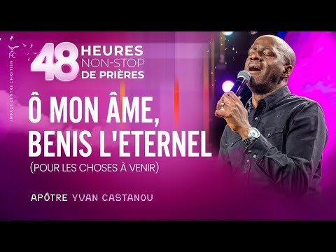 &Ocirc; MON &Acirc;ME, B&Eacute;NIS L'ETERNEL (POUR LES CHOSES &Agrave; VENIR) - Ap&ocirc;tre Yvan CASTANOU