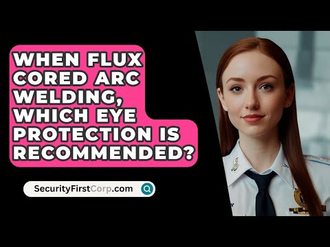 When Flux Cored Arc Welding, Which Eye Protection Is Recommended? - SecurityFirstCorp.com