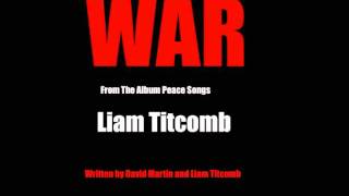 &quot;War&quot; From the Album Peace Songs. Artist: Liam Titcomb