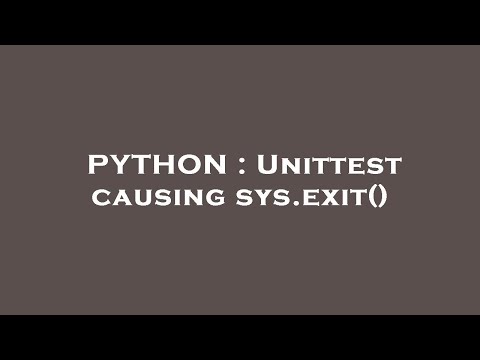 Python Unittest Causing Sys Exit