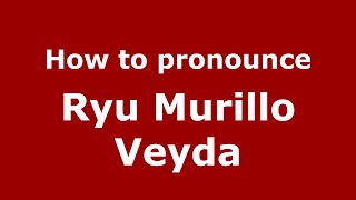 How to pronounce Ryu Murillo Veyda