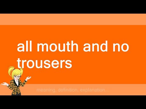 all mouth and no trousers