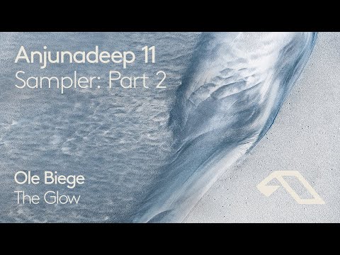 Anjunadeep 11 Sampler: Part 2 - Ole Biege 'The Glow'