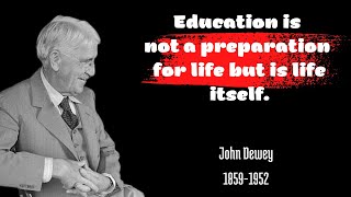 Education is not preparation for life, education is life itself || American Philosopher - John Dewey