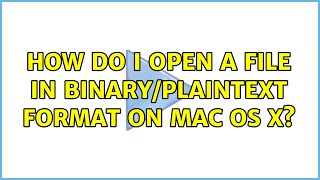 How do I open a file in binary/plaintext format on Mac OS X? (7 Solutions!!)
