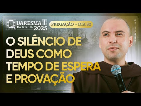 O silêncio de Deus como tempo de espera e provação | Quaresma 2025 | Pregação | #32