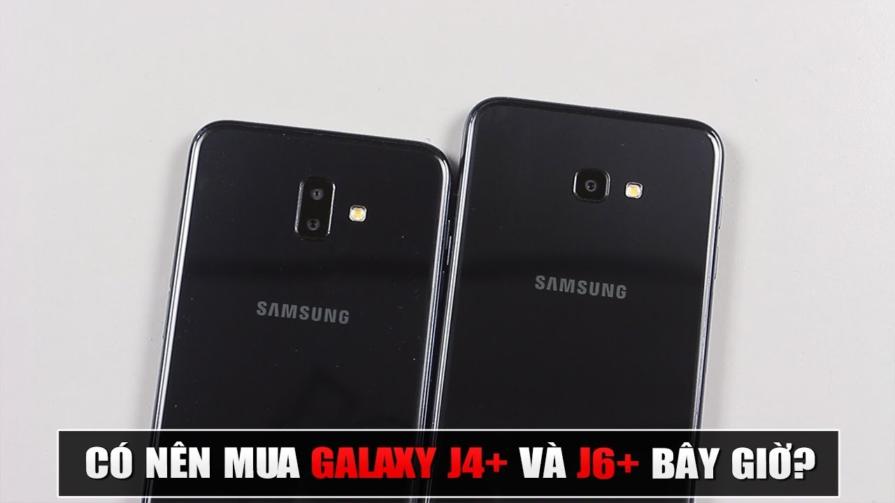 Có nên mua Samsung Galaxy J4+ và J6+ thời điểm này?