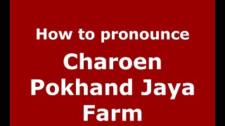How to pronounce Charoen Pokhand Jaya Farm