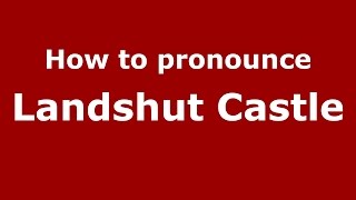 How to pronounce Landshut Castle