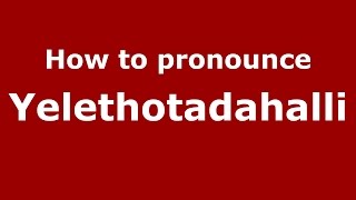 How to pronounce Yelethotadahalli