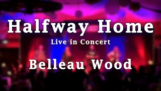 Halfway Home - Belleau Wood (Live in Concert)