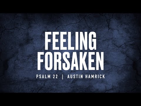 Feeling Forsaken  |  Psalm 22  |  Austin Hamrick