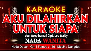 Download lagu AKU DILAHIRKAN UNTUK SIAPA KARAOKE NADA WANITA / CEWEK | VOC. ASEP IRAMA | CIPT. LEO WALDY mp3