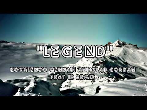 Legend - Kovalenco Gennadi and Vlad Gorban Feat Ik Remix audio