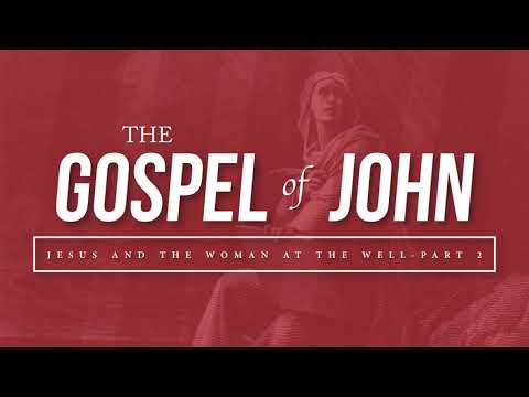 John 4:27-45 - Jesus and the woman at the well - Part 2