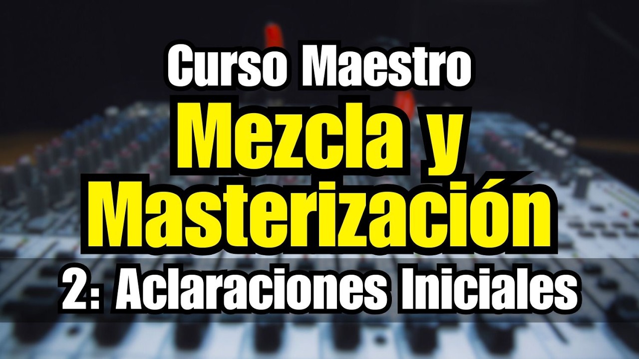 🔊Curso Maestro de Mezcla y Masterización: 2 - Aclaraciones Iniciales