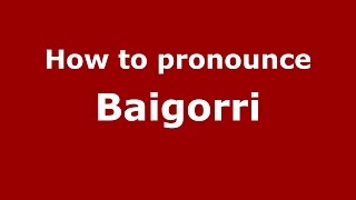 How to pronounce Baigorri