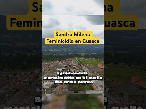 Lo Que Se Sabe Del Feminicidio De Sandra Milena Rodriguez En Guasca #noticias #guavio