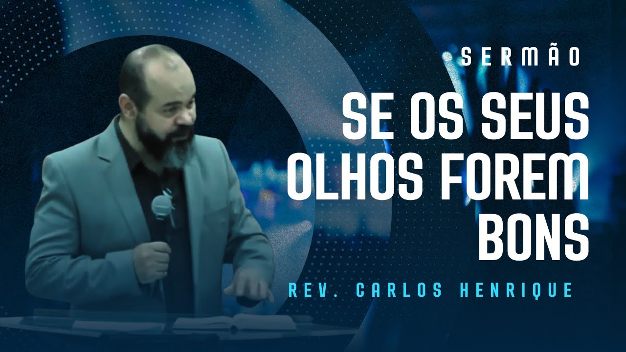 Se os teus olhos forem bons... - Mateus 6:22-23 I Rev. Carlos Henrique