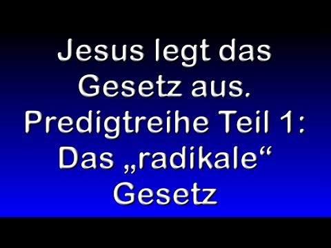 Das "radikale" Gesetz. Teil 1 der Predigtreihe: Jesus legt das Gesetz aus
