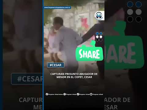 CAPTURAN PRESUNTO ABUSADOR DE MENOR EN EL COPEY, CESAR