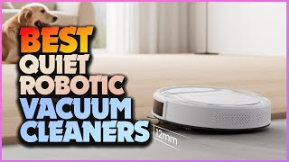 Best Quiet Robot Vacuums: Clean Without the Noise!