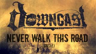 Downcast - Never Walk This Road [2013 SINGLE]