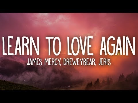 James Mercy, Dreweybear, Jeris   Learn To Love Again Lyrics