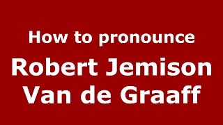 How to pronounce Robert Jemison Van De Graaff