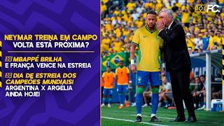 NEYMAR TREINA EM CAMPO PELA 1ª VEZ; FRANÇA VENCE SENEGAL; ARGENTINA DE MESSI JOGA HOJE - QUEBRADA FC