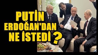 PUTİN, ERDOĞAN’DAN ÖYLE BİR ŞEY İSTEDİ Kİ…