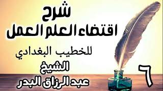 صورة 6 - شرح اقتضاء العلم العمل للخطيب البغدادي - الشيخ عبد الرزاق البدر