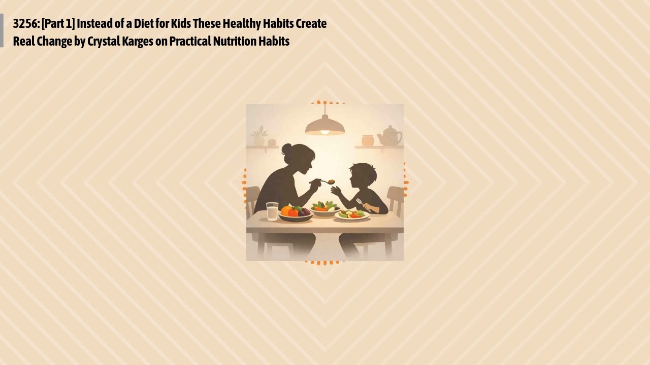 3256: [Part 1] Instead of a Diet for Kids These Healthy Habits Create Real Change by Crystal...