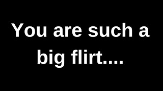 You are such a big flirt...... love quotes  love messages love letter heartfelt messages