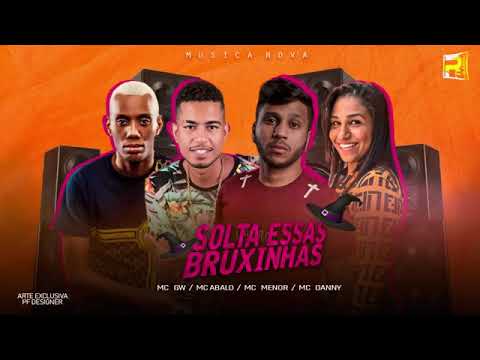 MC ABALO E MC MENOR FEAT. MC GW E MC DANNY - SOLTA ESSAS BRUXINHA