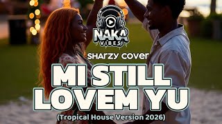 Download lagu MI STILL LAVEM YU | Sharzy | Naka Vibes Cover [Tropical House Version 2026] mp3