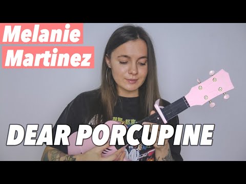 Dear Porcupine Ukulele - Melanie Martinez